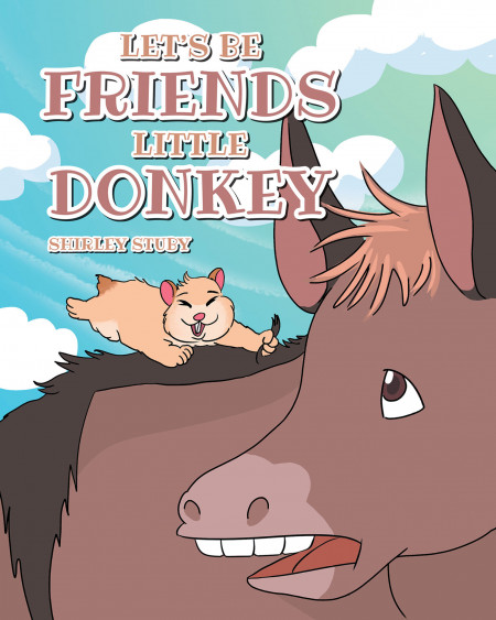 Shirley Stuby’s New Book ‘Let’s Be Friends Little Donkey’ is a Wonderful Friendship Story of Two Different Animals Who Became Friends Unexpectedly