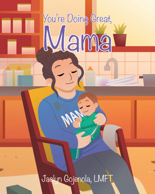 Jaclyn Gojenola, LMFT’s New Book ‘You’re Doing Great, Mama’ is an Uplifting Children’s Story That Sets Out to Encourage New Mothers and Validate Their Experiences