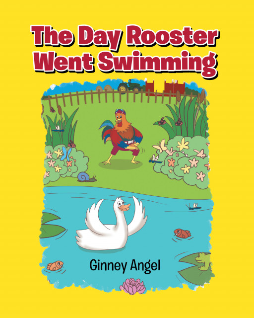 Author Ginney Angel's New Book 'The Day Rooster Went Swimming' Shows the Importance of Knowing One's Strengths and Weaknesses and Staying True to Oneself
